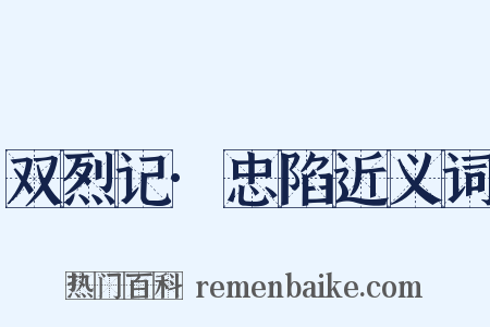 双烈记·忠陷近义词是什么意思的图片